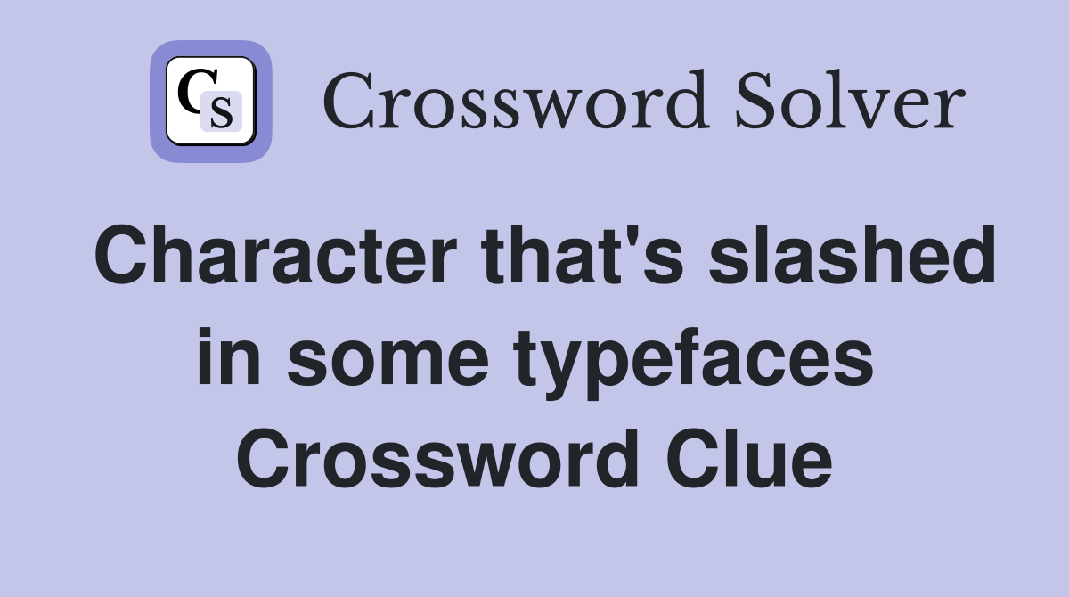 Character that's slashed in some typefaces Crossword Clue