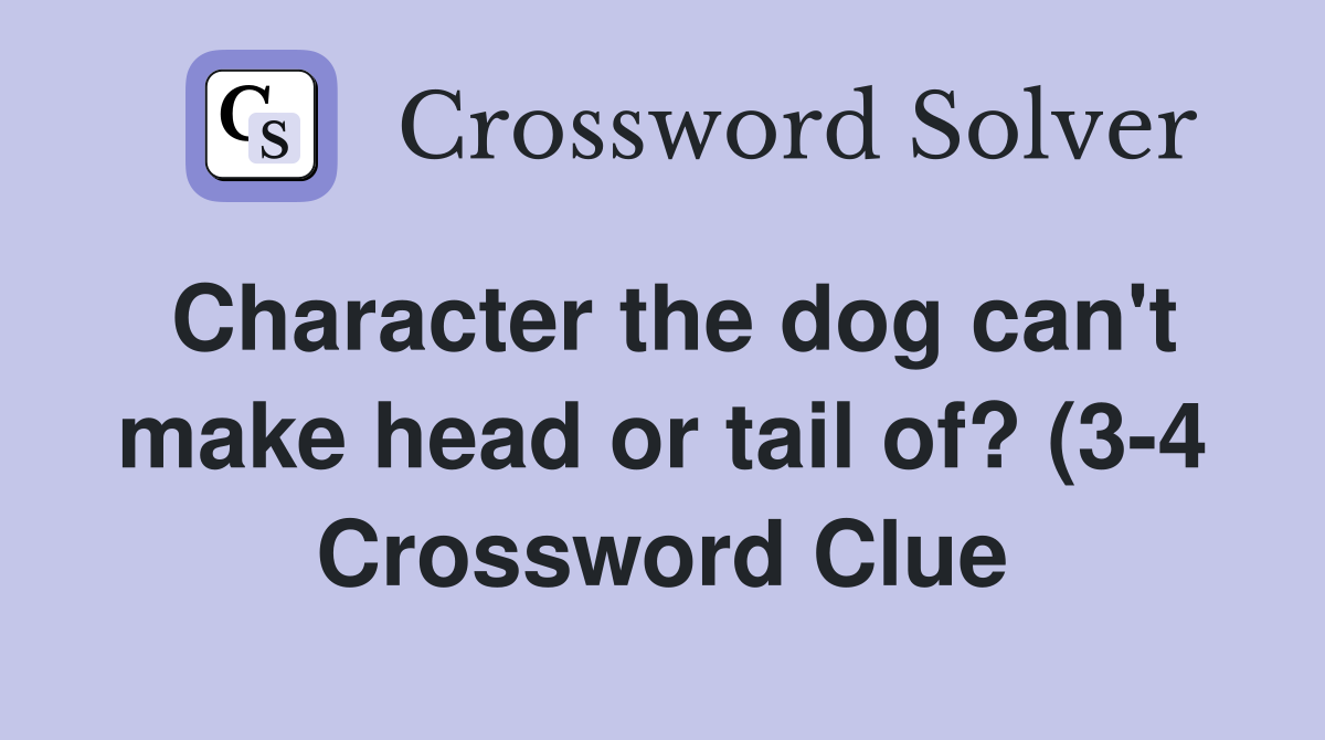 Character the dog can #39 t make head or tail of? (3 4) Crossword Clue Character the dog can #39 t make head or tail of? (3 4) Crossword Clue