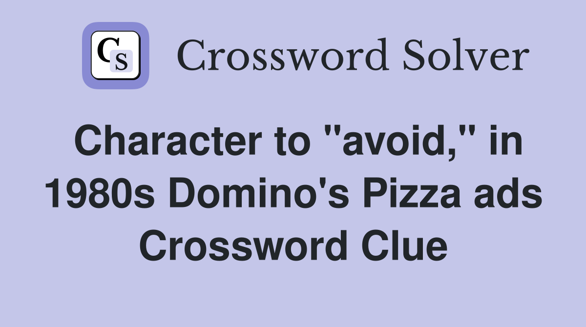Character to "avoid," in 1980s Domino's Pizza ads Crossword Clue