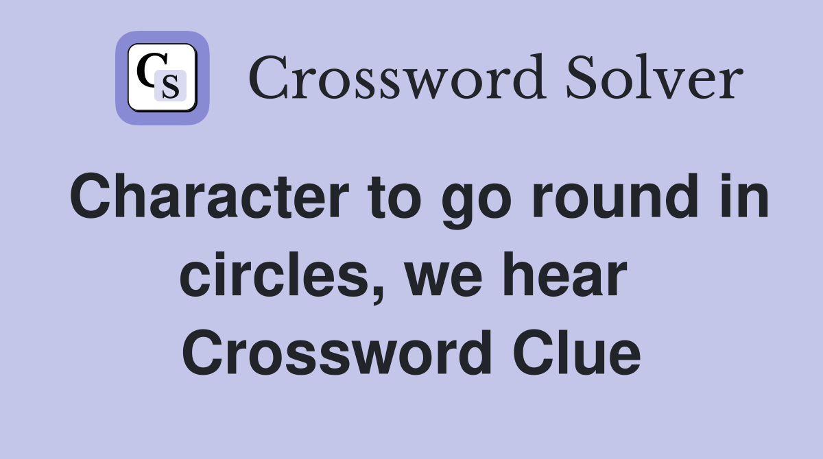 Character to go round in circles, we hear  Crossword Clue