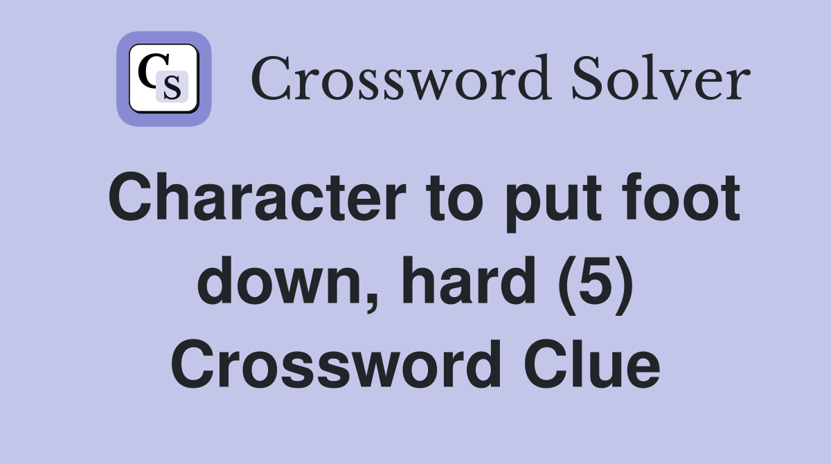 Character to put foot down, hard (5) Crossword Clue