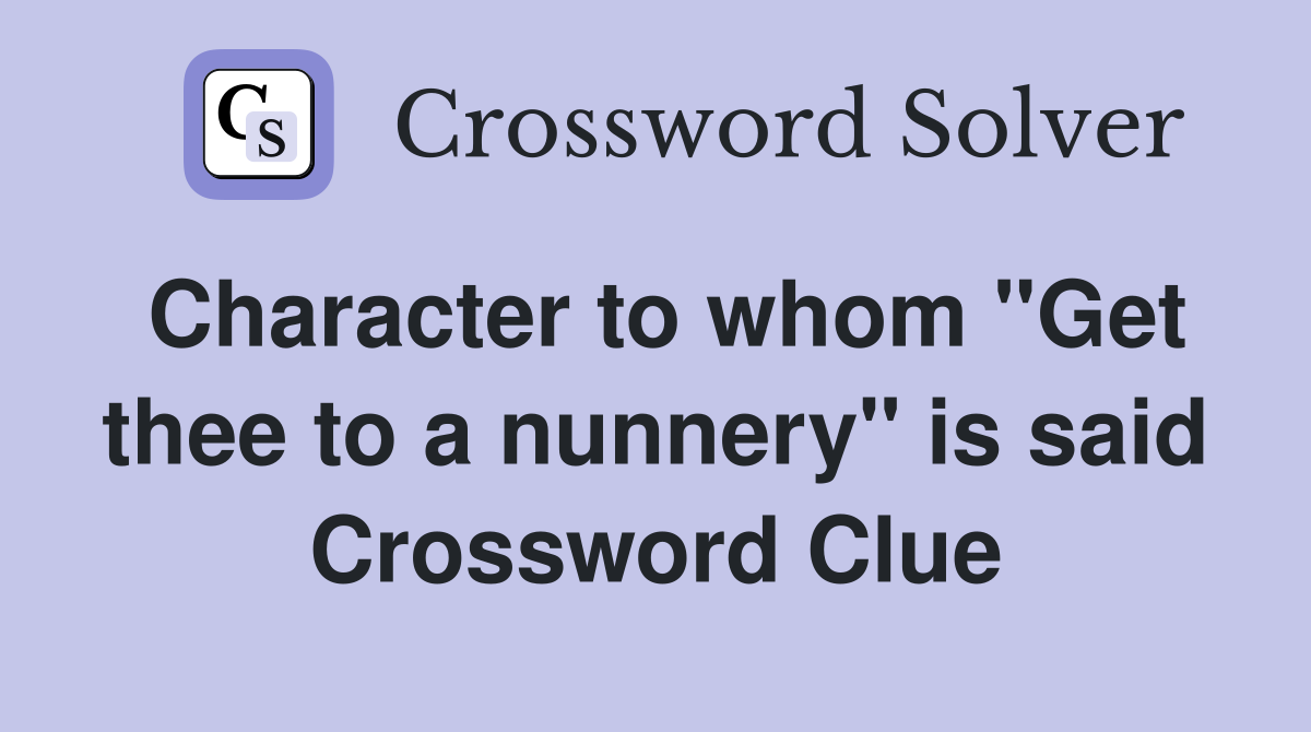 Character to whom "Get thee to a nunnery" is said Crossword Clue