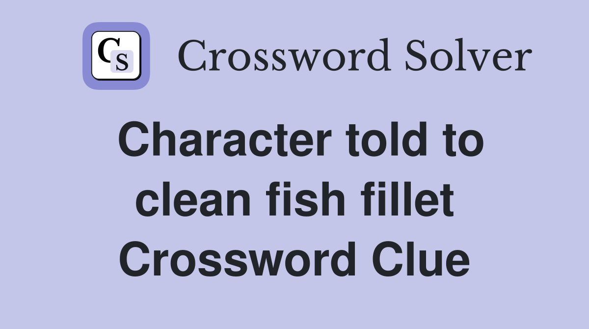 Character told to clean fish fillet Crossword Clue