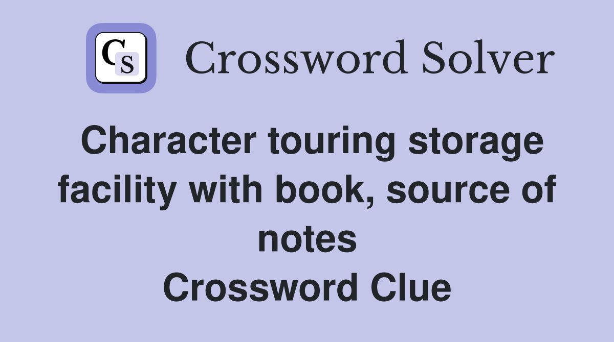 Character touring storage facility with book, source of notes Crossword Clue
