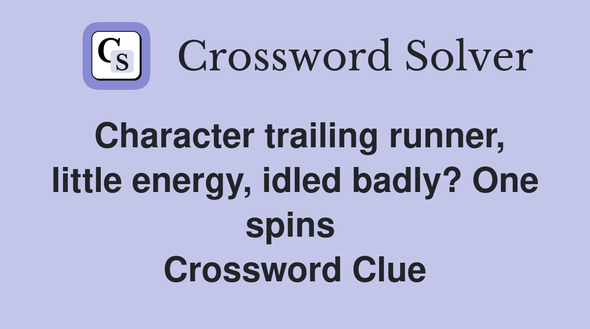 Character trailing runner, little energy, idled badly? One spins  Crossword Clue