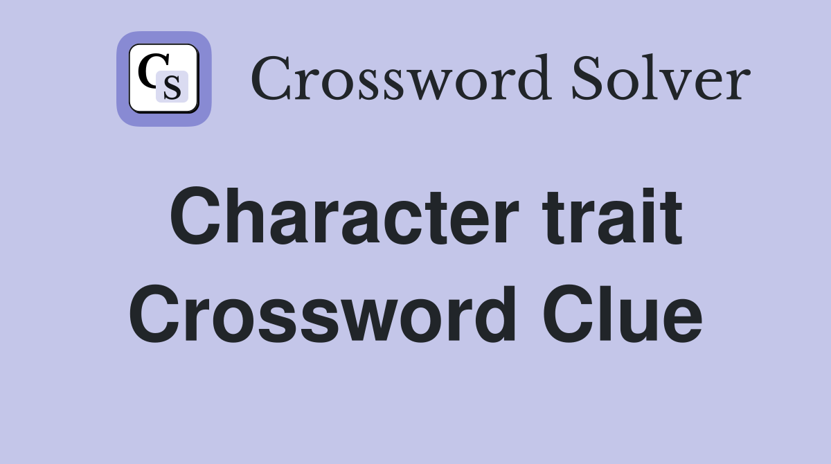 Character trait Crossword Clue