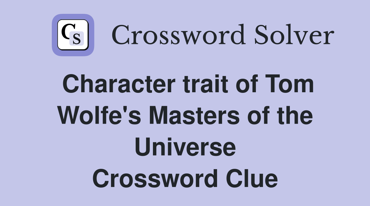 Character trait of Tom Wolfe's Masters of the Universe Crossword Clue