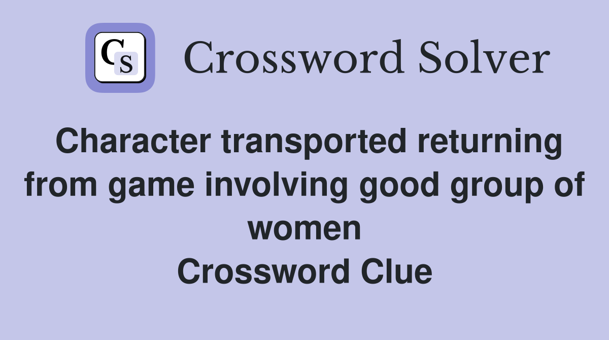Character transported returning from game involving good group of women Crossword Clue