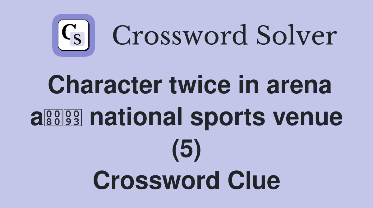 Character twice in arena a national sports venue (5) Crossword Clue