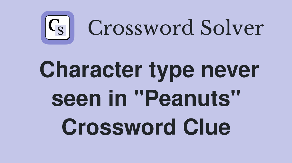 Character type never seen in "Peanuts" Crossword Clue
