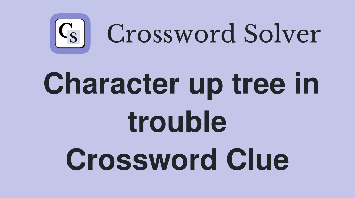 Character up tree in trouble Crossword Clue