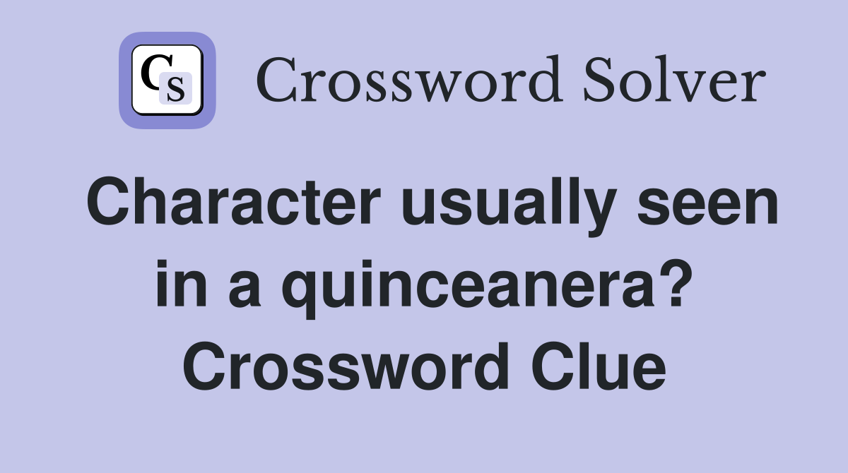 Character usually seen in a quinceanera? Crossword Clue