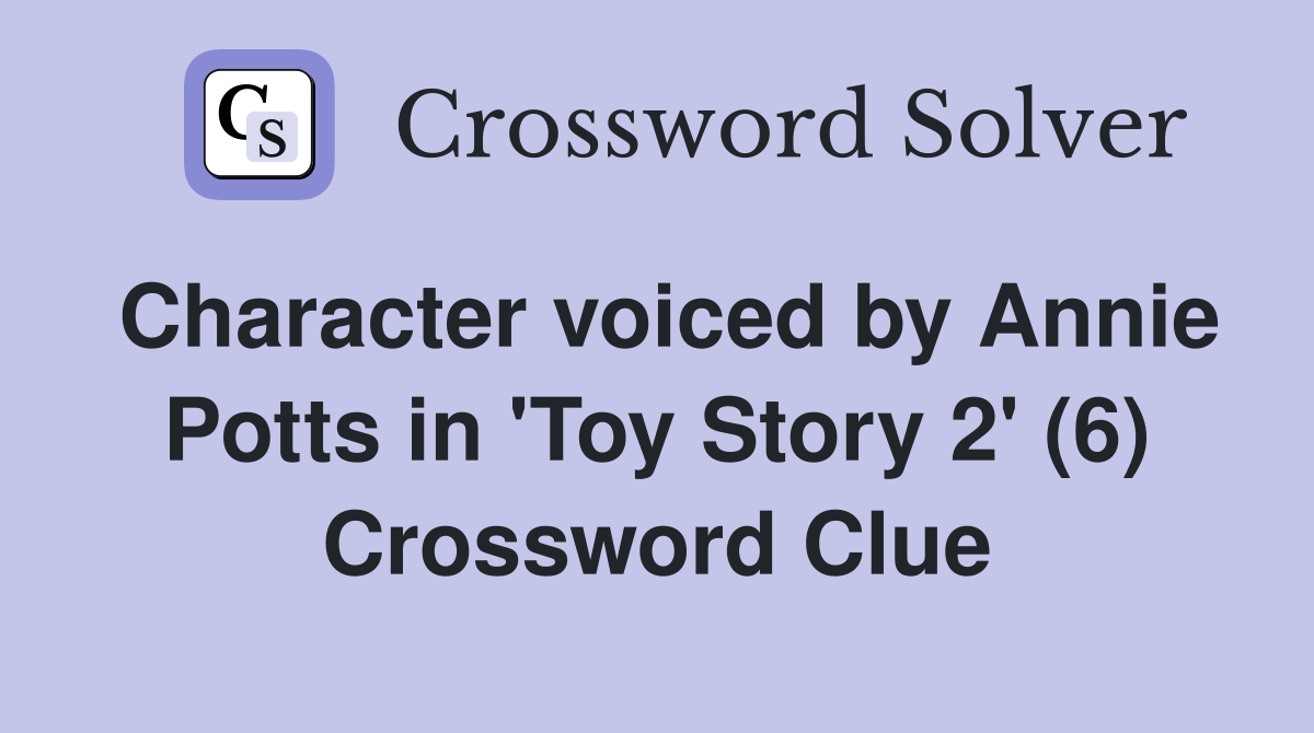 Character voiced by Annie Potts in 'Toy Story 2' (6) Crossword Clue