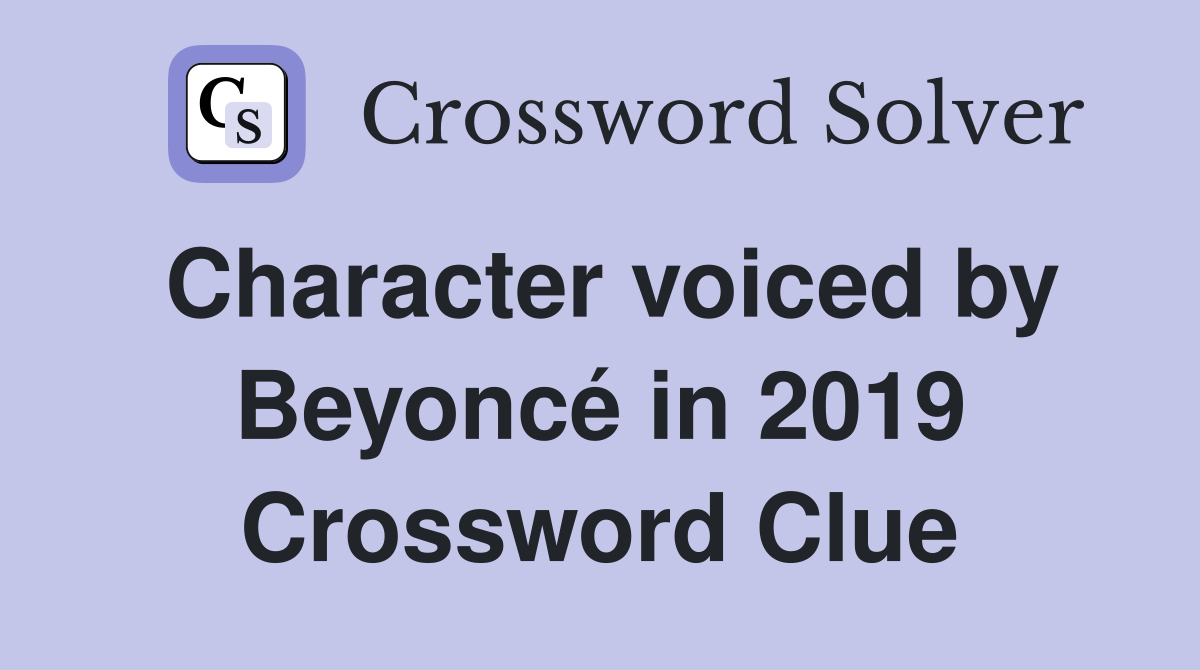 Character voiced by Beyoncé in 2019 Crossword Clue