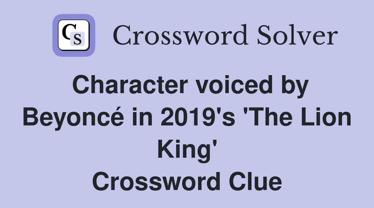 Character voiced by Beyoncé in 2019's 'The Lion King' Crossword Clue
