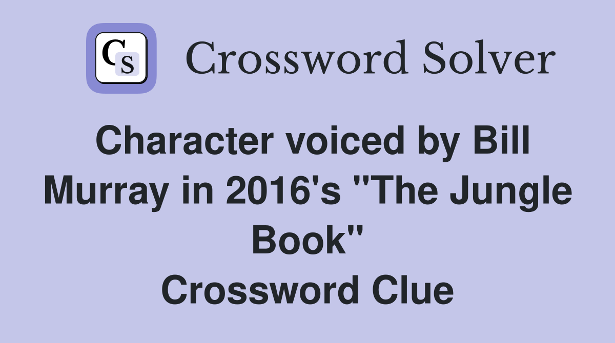 Character voiced by Bill Murray in 2016's "The Jungle Book" Crossword Clue