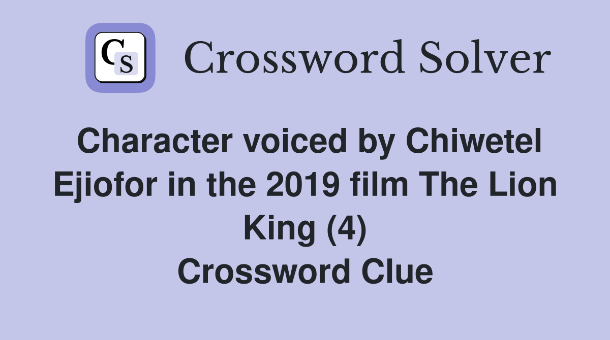 Character voiced by Chiwetel Ejiofor in the 2019 film The Lion King (4) Crossword Clue