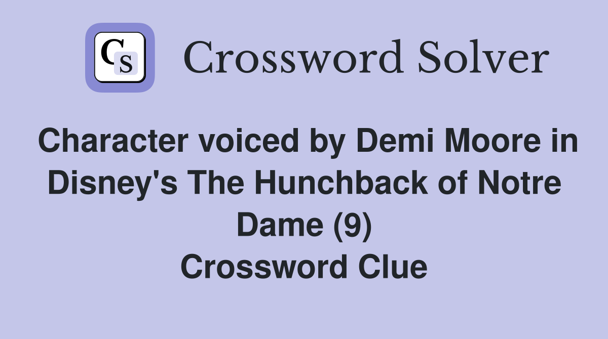Character voiced by Demi Moore in Disney's The Hunchback of Notre Dame (9) Crossword Clue