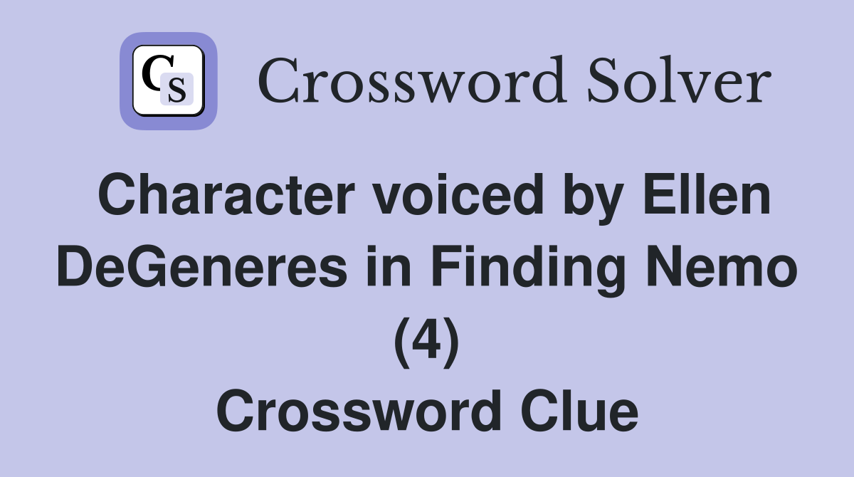 Character voiced by Ellen DeGeneres in Finding Nemo (4) Crossword Clue