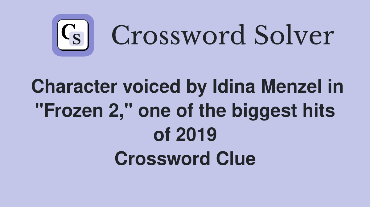 Character voiced by Idina Menzel in "Frozen 2," one of the biggest hits of 2019 Crossword Clue