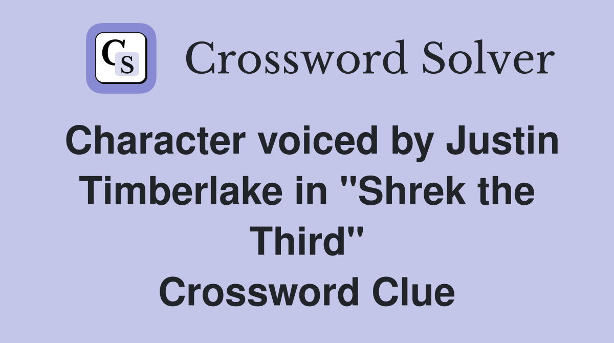 Character voiced by Justin Timberlake in "Shrek the Third" Crossword Clue