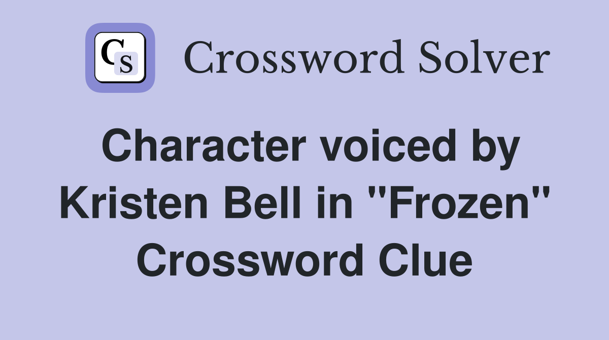 Character voiced by Kristen Bell in "Frozen" Crossword Clue