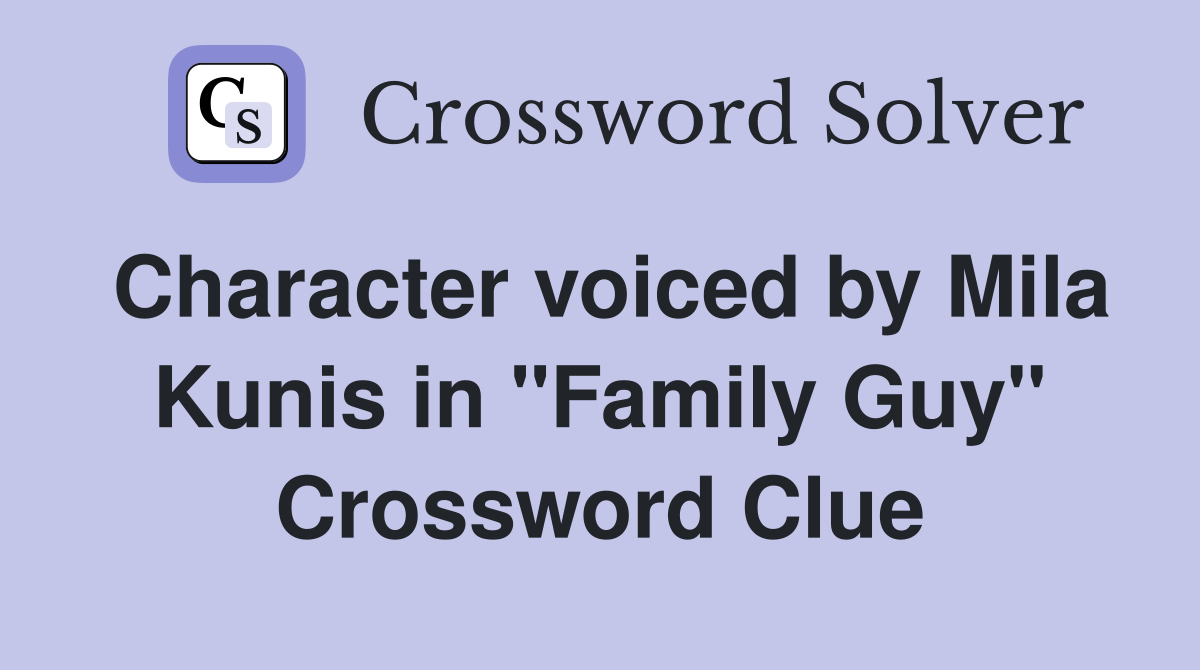 Character voiced by Mila Kunis in "Family Guy" Crossword Clue