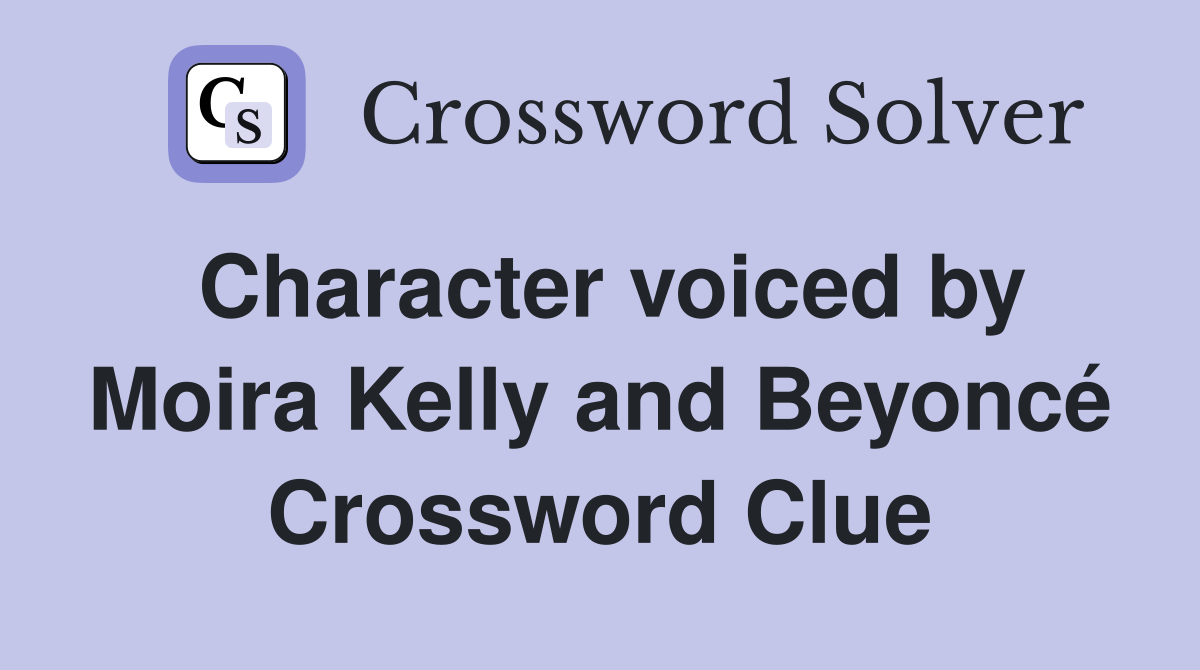 Character voiced by Moira Kelly and Beyoncé Crossword Clue