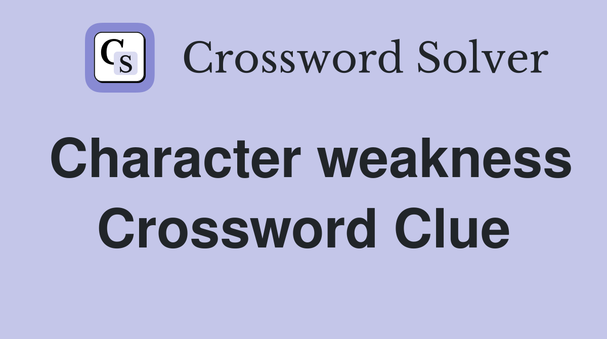 Character weakness Crossword Clue