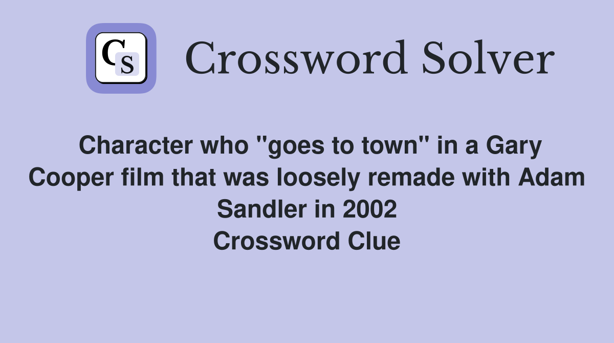 Character who "goes to town" in a Gary Cooper film that was loosely remade with Adam Sandler in 2002 Crossword Clue