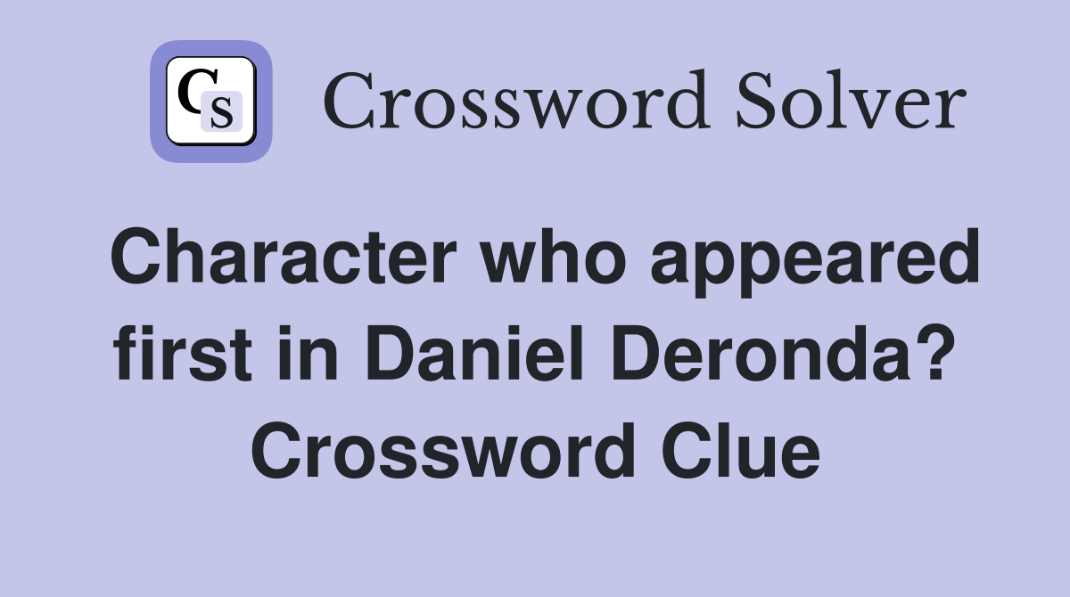 Character who appeared first in Daniel Deronda? Crossword Clue