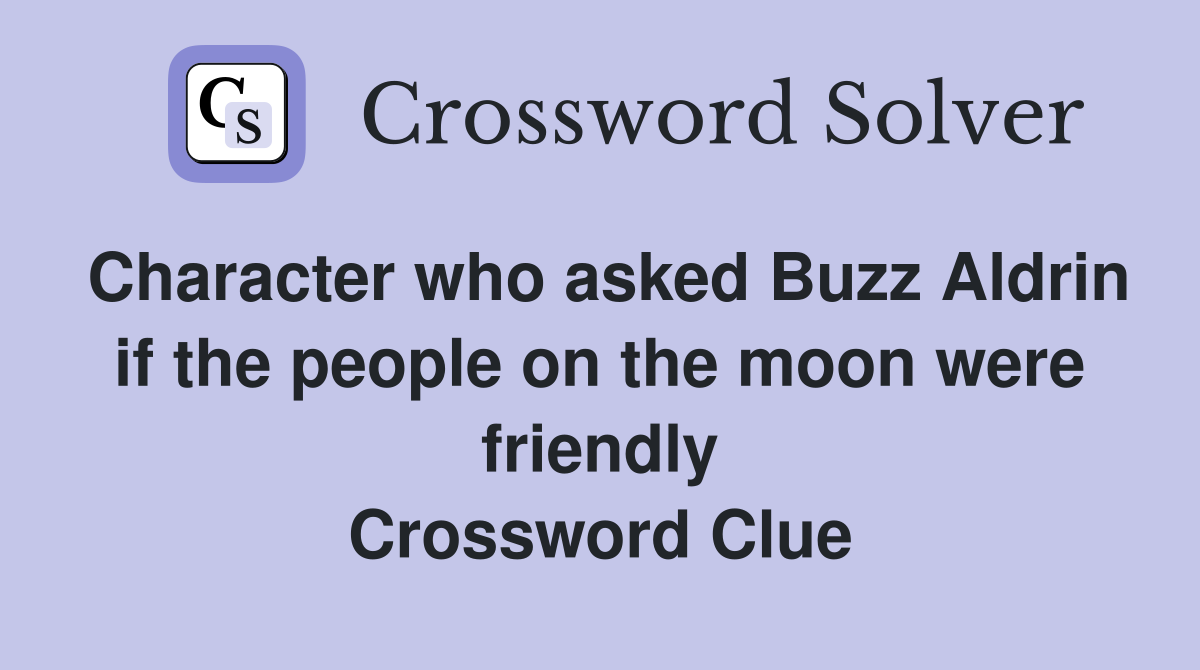 Character who asked Buzz Aldrin if the people on the moon were friendly Crossword Clue