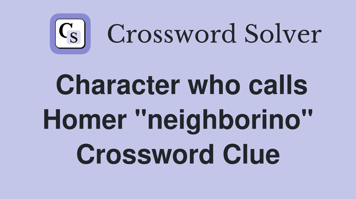 Character who calls Homer "neighborino" Crossword Clue