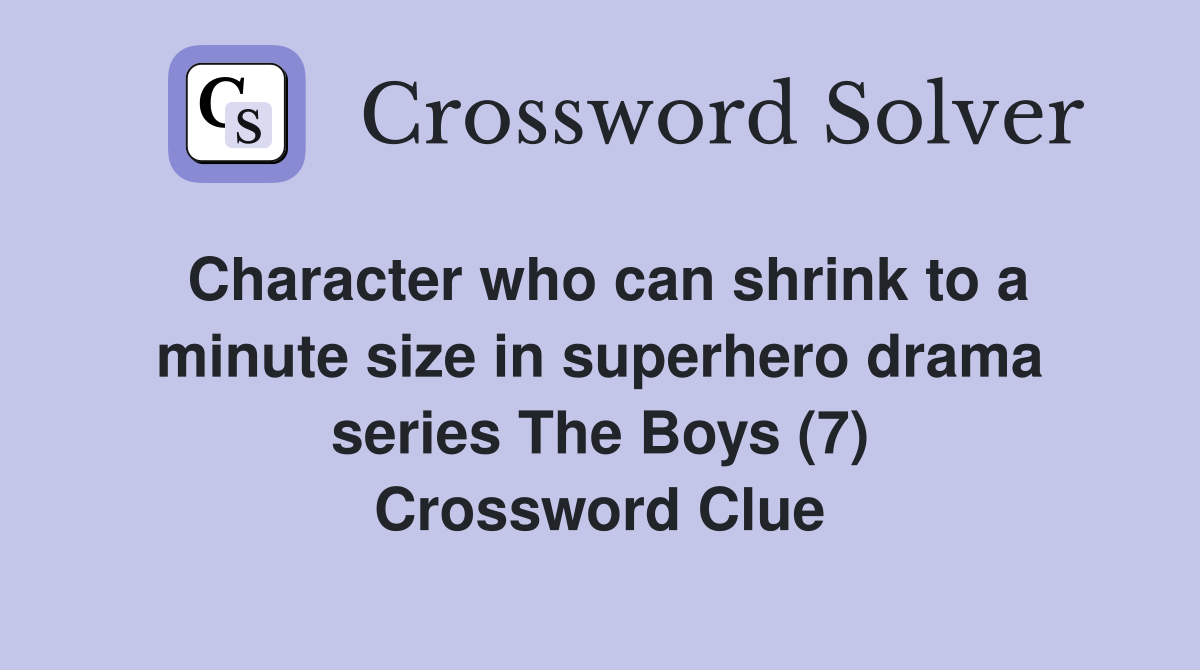 Character who can shrink to a minute size in superhero drama series The Boys (7) Crossword Clue