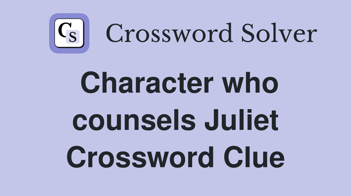 Character who counsels Juliet Crossword Clue