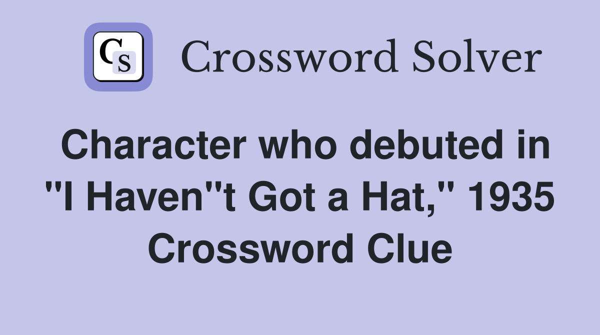 Character who debuted in "I Haven"t Got a Hat," 1935 Crossword Clue