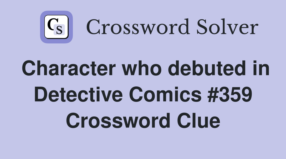 Character who debuted in Detective Comics #359 Crossword Clue