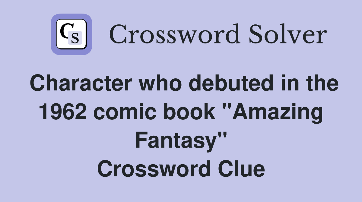 Character who debuted in the 1962 comic book "Amazing Fantasy" Crossword Clue
