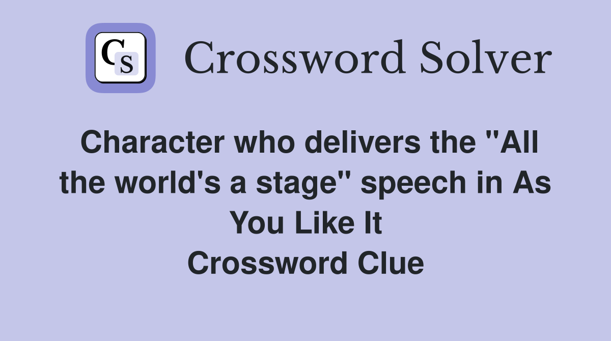 Character who delivers the "All the world's a stage" speech in As You Like It Crossword Clue