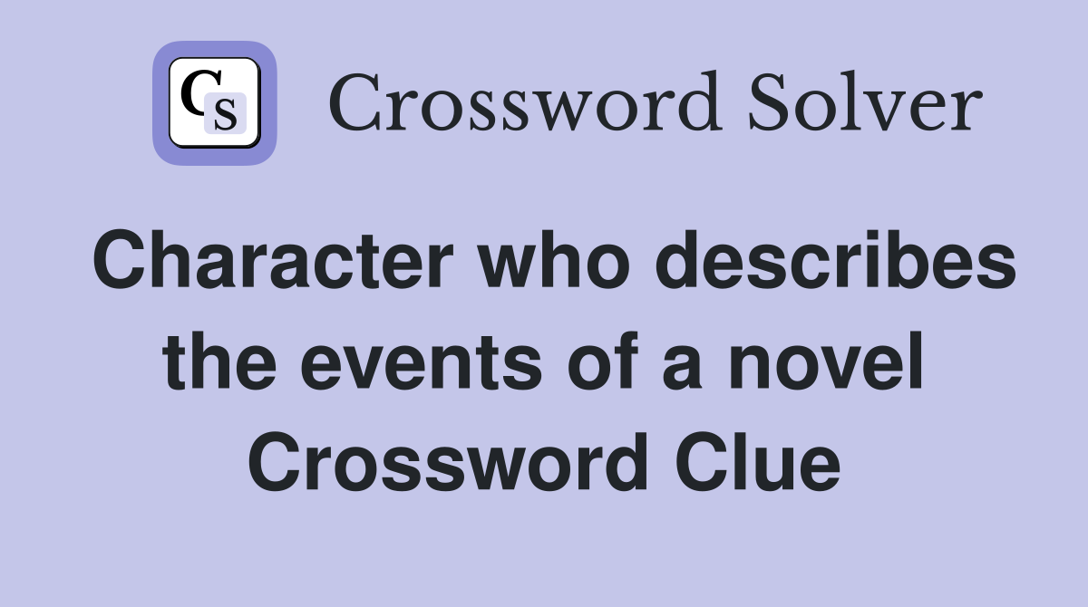 Character who describes the events of a novel Crossword Clue