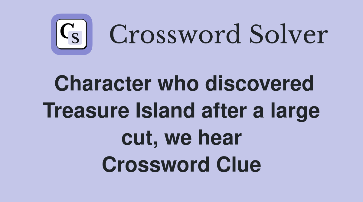 Character who discovered Treasure Island after a large cut, we hear Crossword Clue