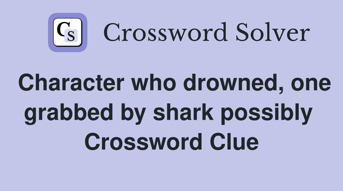 Character who drowned, one grabbed by shark possibly  Crossword Clue