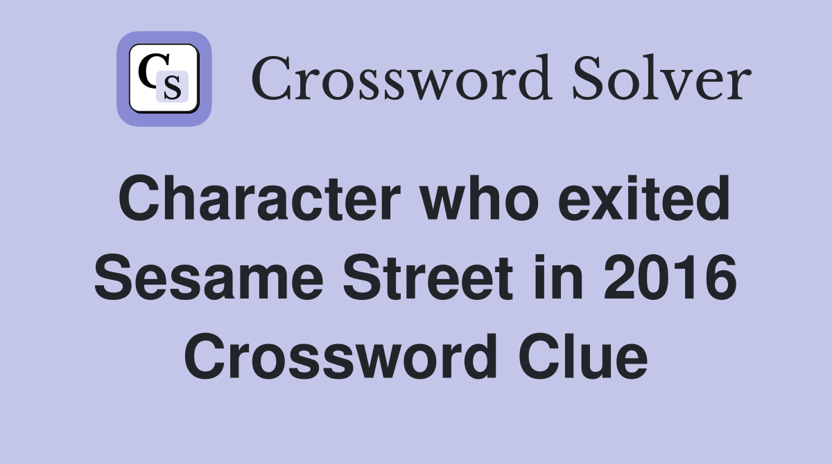 Character who exited Sesame Street in 2016 Crossword Clue