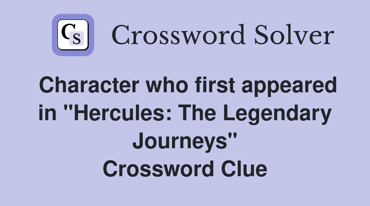 Character who first appeared in "Hercules: The Legendary Journeys" Crossword Clue