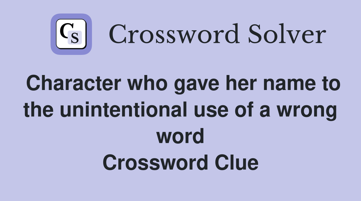 Character who gave her name to the unintentional use of a wrong word Crossword Clue
