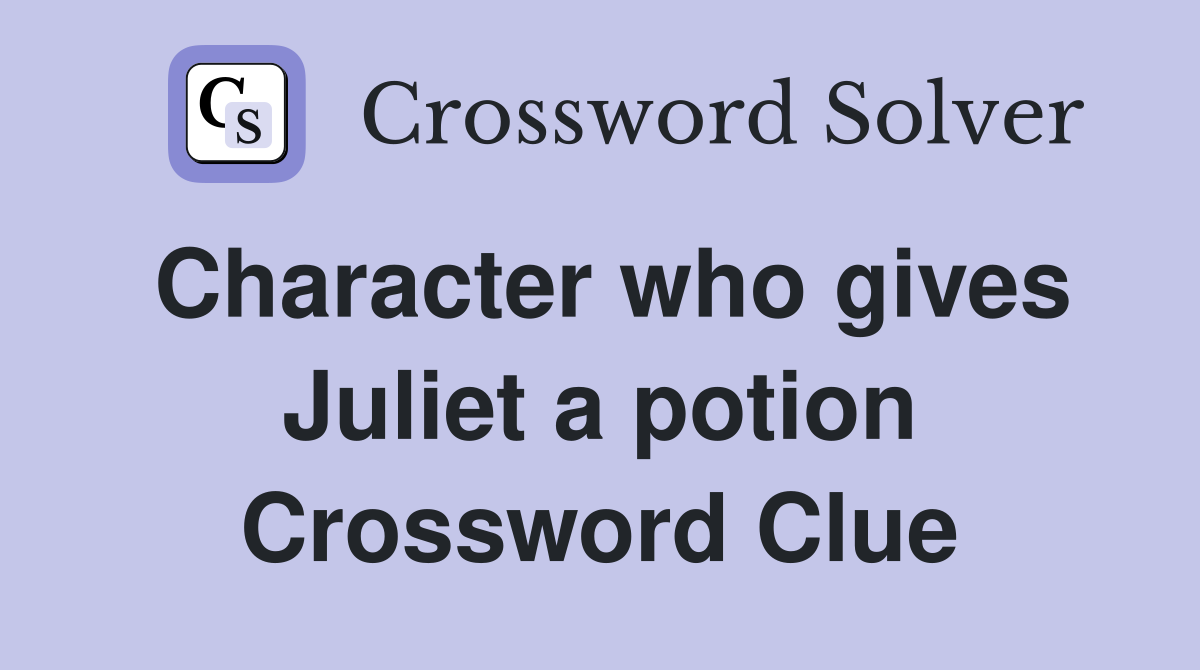 Character who gives Juliet a potion Crossword Clue