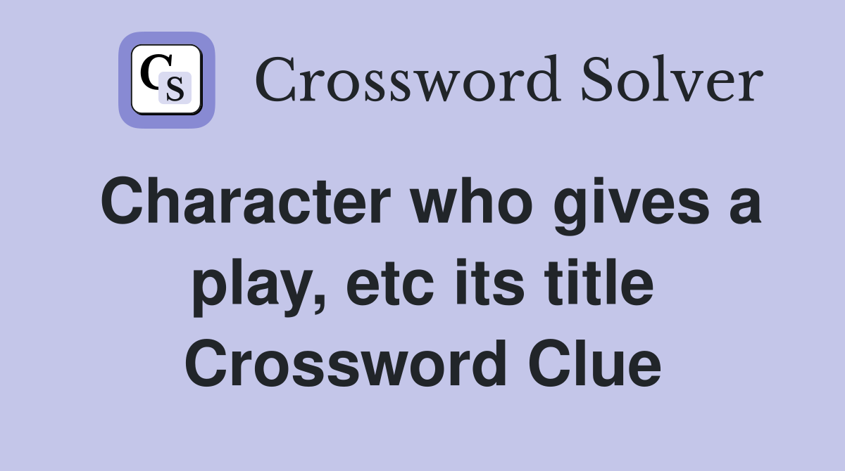 Character who gives a play, etc its title Crossword Clue