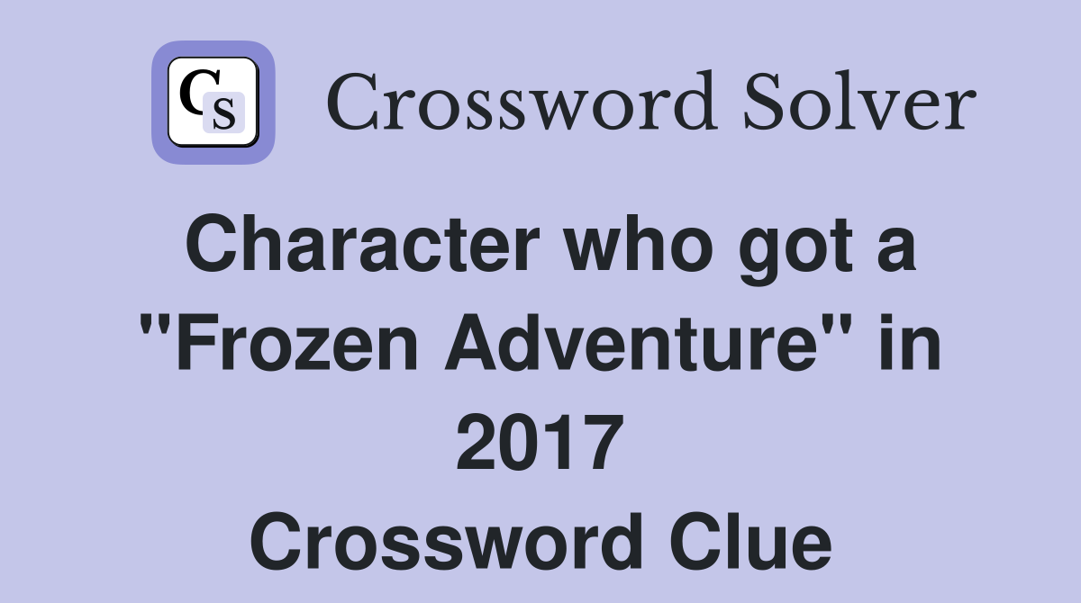 Character who got a "Frozen Adventure" in 2017 Crossword Clue