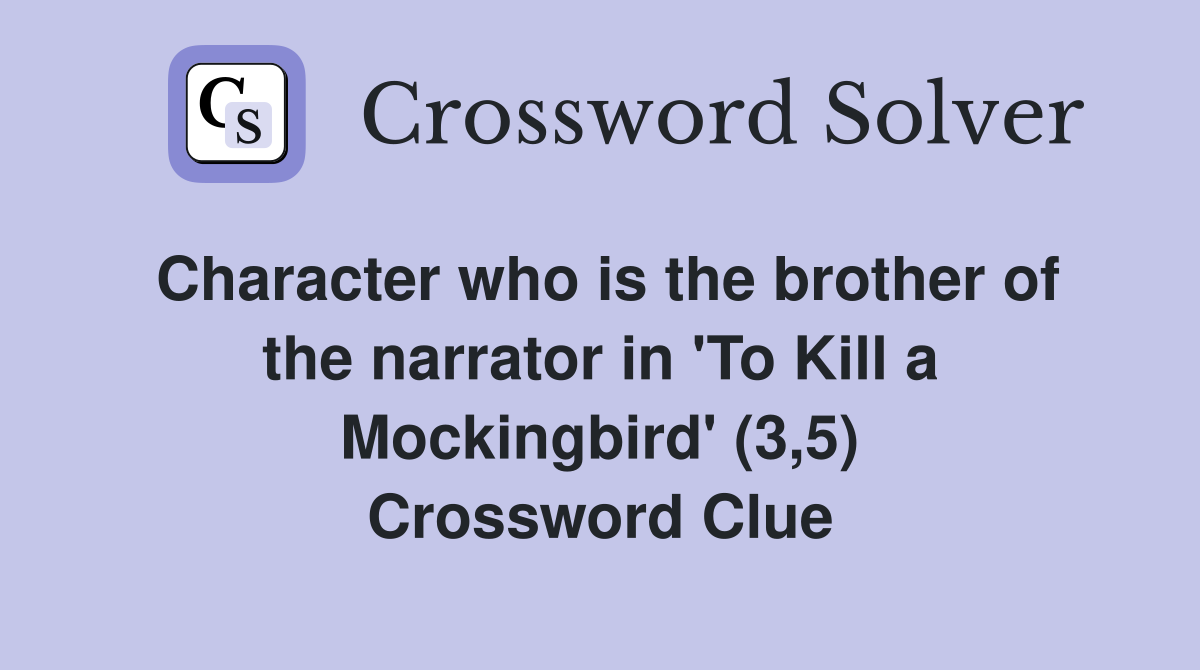 Character who is the brother of the narrator in 'To Kill a Mockingbird' (3,5) Crossword Clue