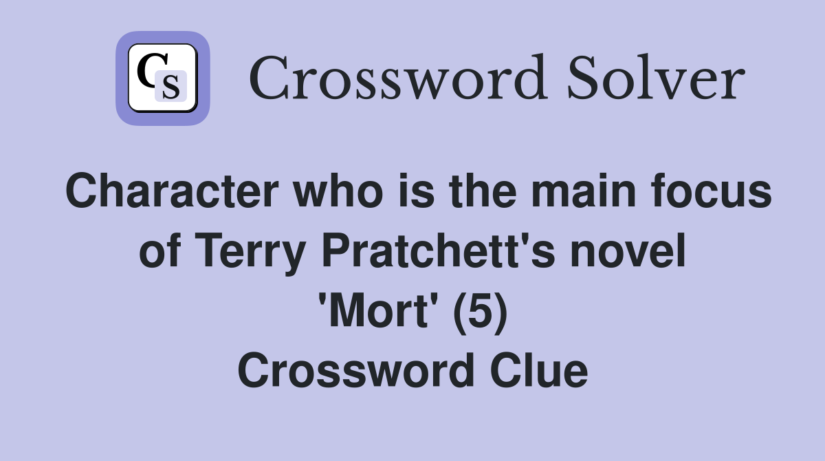 Character who is the main focus of Terry Pratchett's novel 'Mort' (5) Crossword Clue